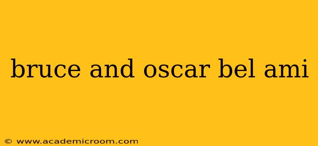 bruce and oscar bel ami