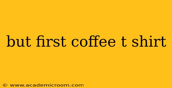 but first coffee t shirt