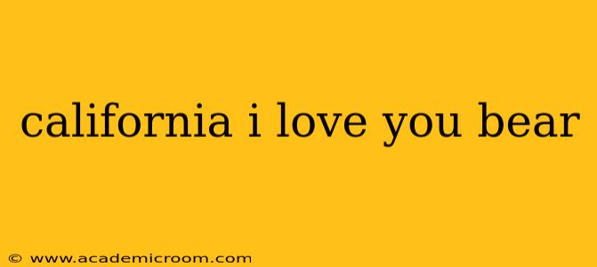 california i love you bear