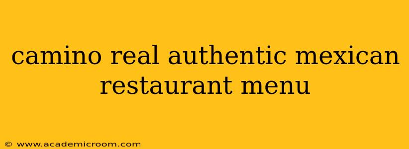 camino real authentic mexican restaurant menu