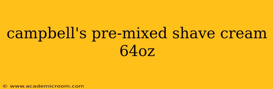 campbell's pre-mixed shave cream 64oz