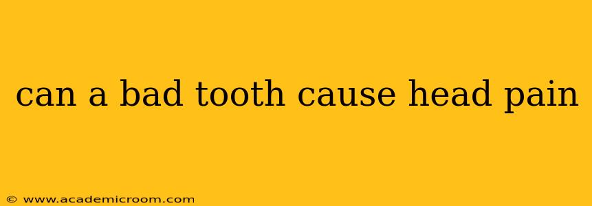 can a bad tooth cause head pain