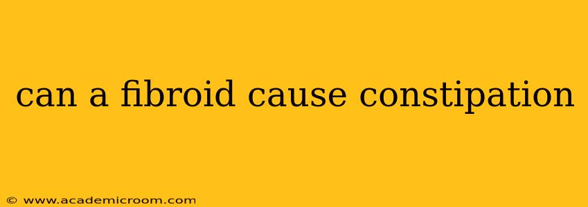 can a fibroid cause constipation