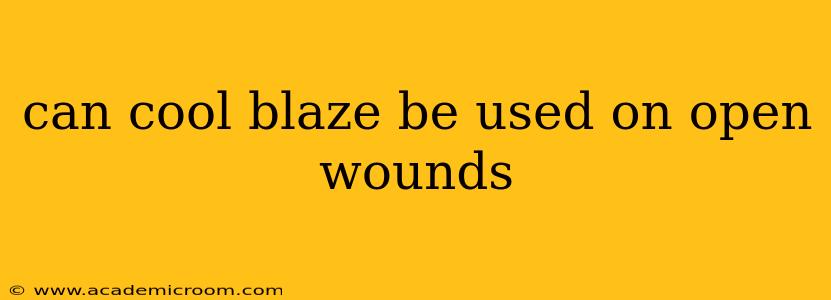 can cool blaze be used on open wounds
