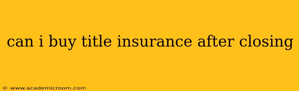 can i buy title insurance after closing