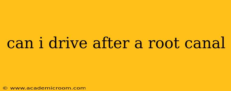 can i drive after a root canal