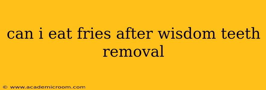 can i eat fries after wisdom teeth removal