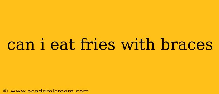 can i eat fries with braces