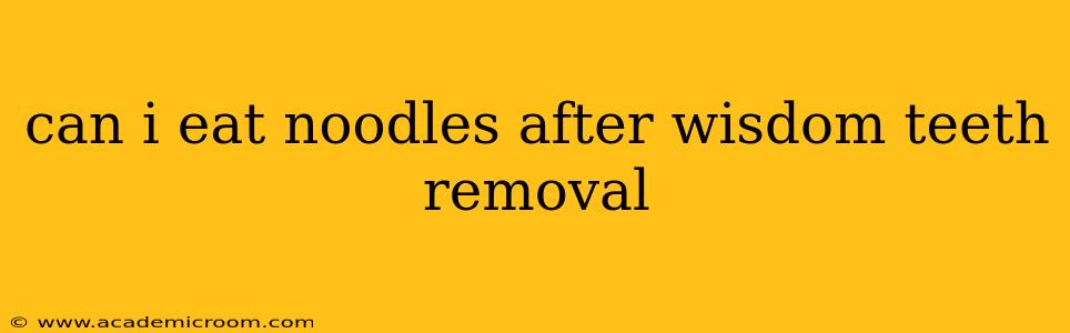 can i eat noodles after wisdom teeth removal