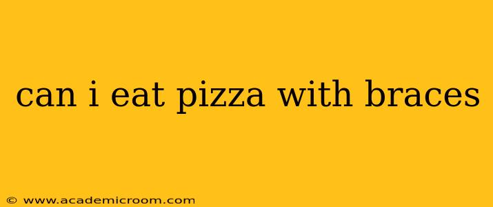 can i eat pizza with braces