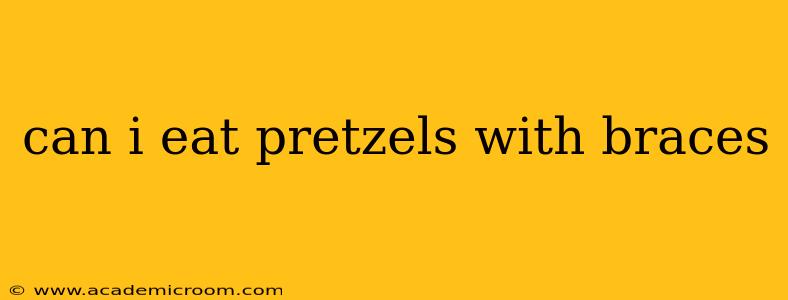 can i eat pretzels with braces