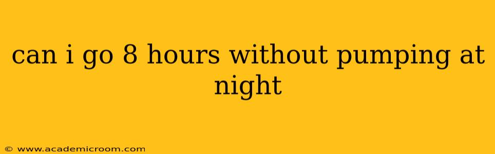 can i go 8 hours without pumping at night