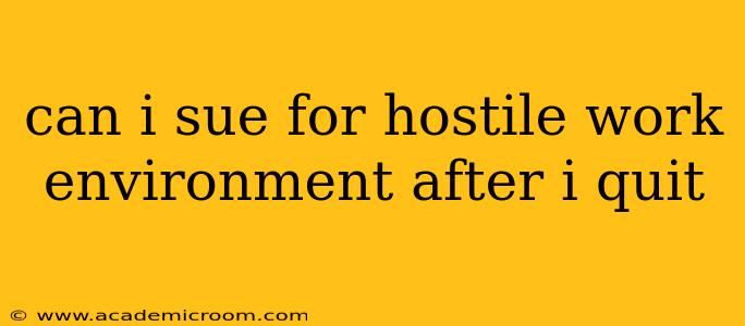 can i sue for hostile work environment after i quit