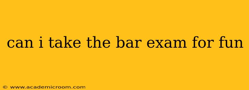 can i take the bar exam for fun