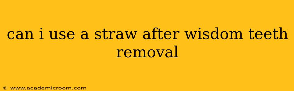 can i use a straw after wisdom teeth removal