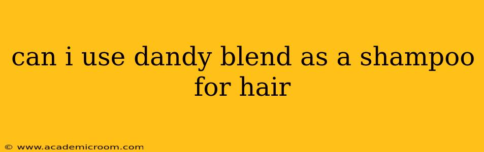 can i use dandy blend as a shampoo for hair