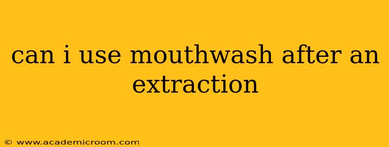 can i use mouthwash after an extraction