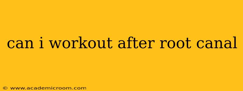 can i workout after root canal