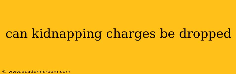 can kidnapping charges be dropped