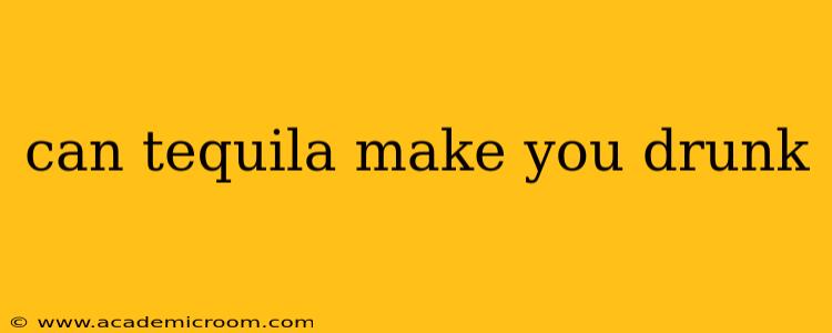 can tequila make you drunk