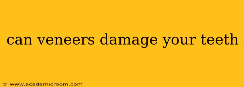 can veneers damage your teeth