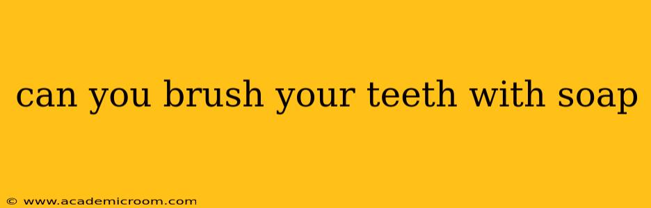 can you brush your teeth with soap