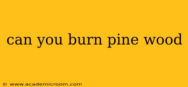 can you burn pine wood