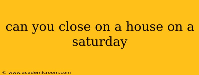 can you close on a house on a saturday