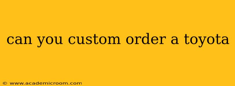 can you custom order a toyota