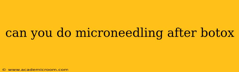 can you do microneedling after botox