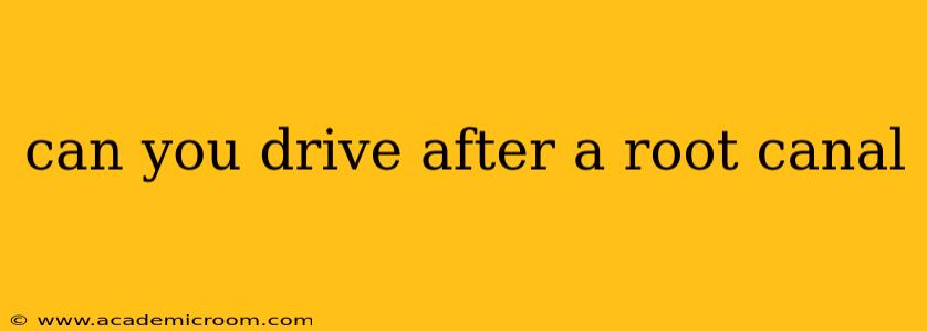 can you drive after a root canal