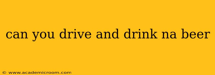 can you drive and drink na beer
