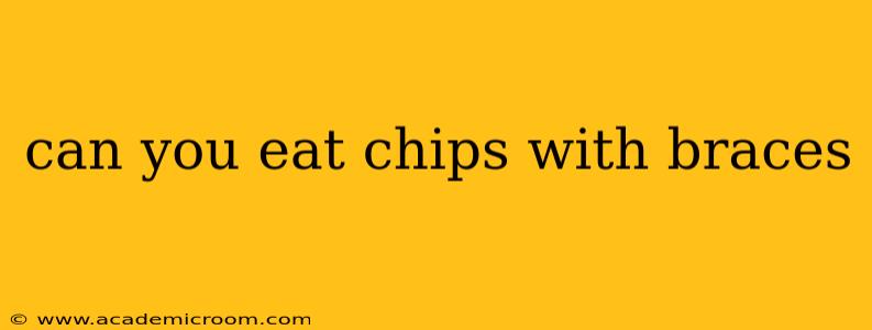 can you eat chips with braces