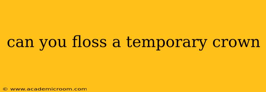 can you floss a temporary crown