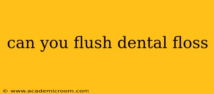 can you flush dental floss