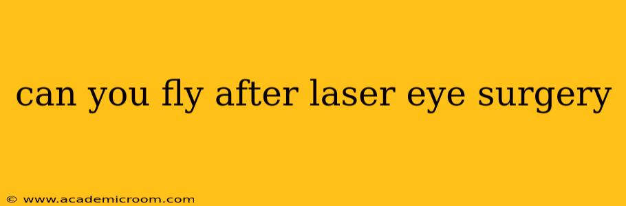 can you fly after laser eye surgery