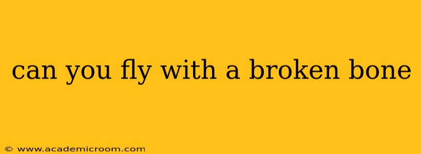 can you fly with a broken bone