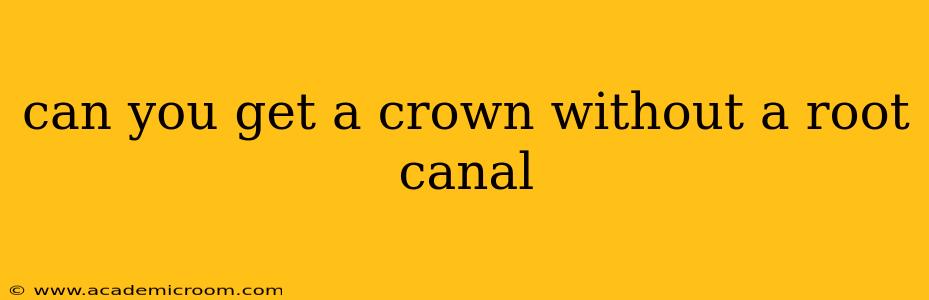 can you get a crown without a root canal