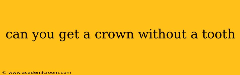 can you get a crown without a tooth