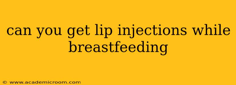 can you get lip injections while breastfeeding