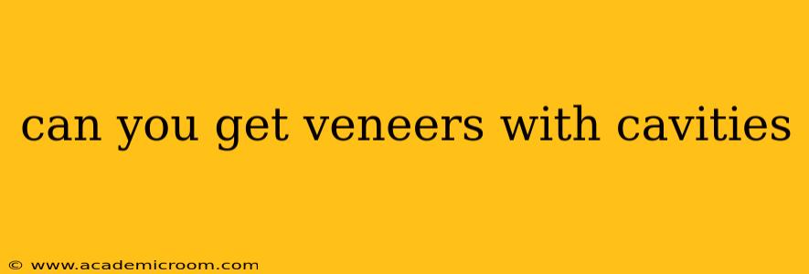 can you get veneers with cavities