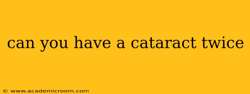 can you have a cataract twice