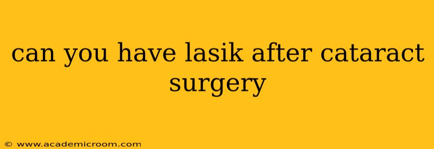 can you have lasik after cataract surgery