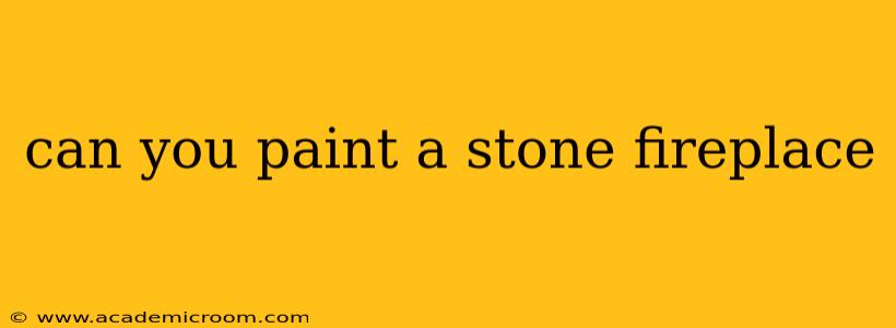 can you paint a stone fireplace