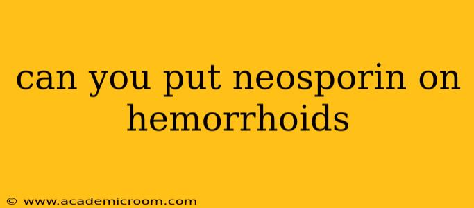 can you put neosporin on hemorrhoids
