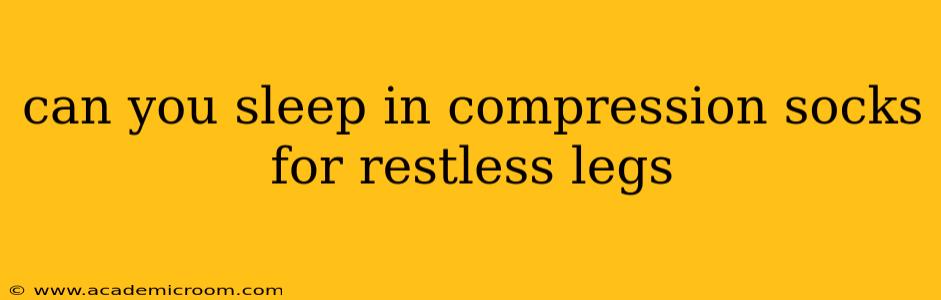 can you sleep in compression socks for restless legs