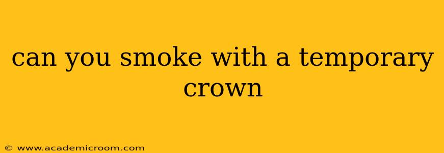 can you smoke with a temporary crown
