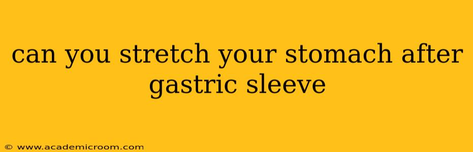 can you stretch your stomach after gastric sleeve