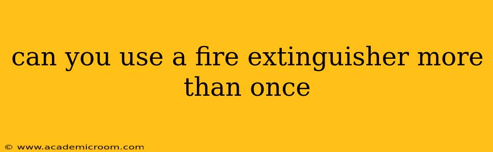 can you use a fire extinguisher more than once