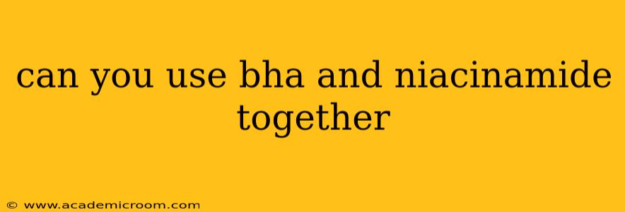 can you use bha and niacinamide together